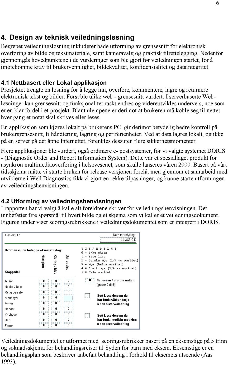 Nedenfor gjennomgås hovedpunktene i de vurderinger som ble gjort før veiledningen startet, for å imøtekomme krav til brukervennlighet, bildekvalitet, konfidensialitet og dataintegritet. 4.