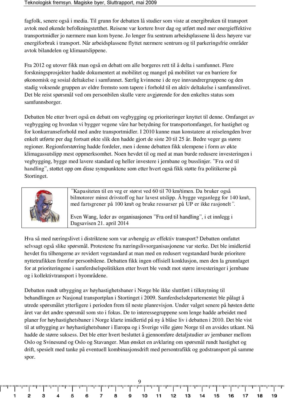 Når arbeidsplassene flyttet nærmere sentrum og til parkeringsfrie områder avtok bilandelen og klimautslippene. Fra 2012 og utover fikk man også en debatt om alle borgeres rett til å delta i samfunnet.