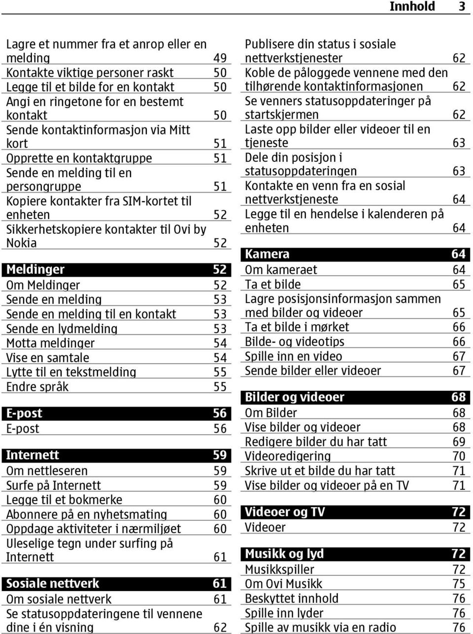 Meldinger 52 Sende en melding 53 Sende en melding til en kontakt 53 Sende en lydmelding 53 Motta meldinger 54 Vise en samtale 54 Lytte til en tekstmelding 55 Endre språk 55 E-post 56 E-post 56