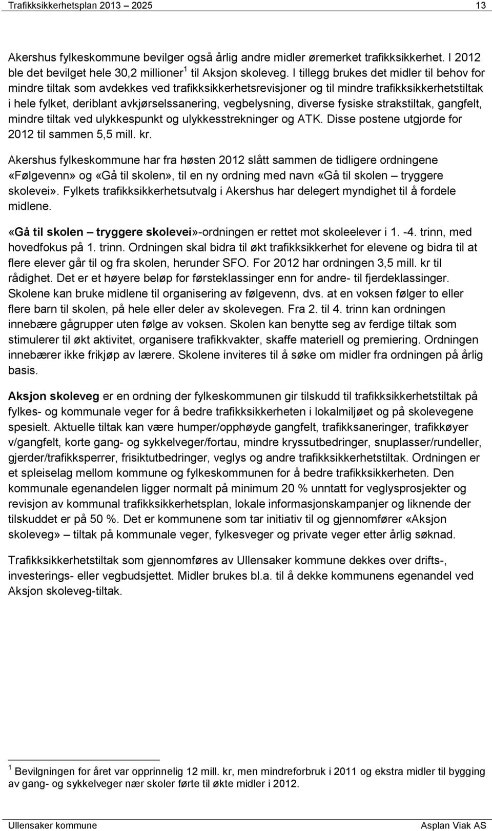 diverse fysiske strakstiltak, gangfelt, mindre tiltak ved ulykkespunkt og ulykkesstrekninger og ATK. Disse postene utgjorde for 2012 til sammen 5,5 mill. kr.