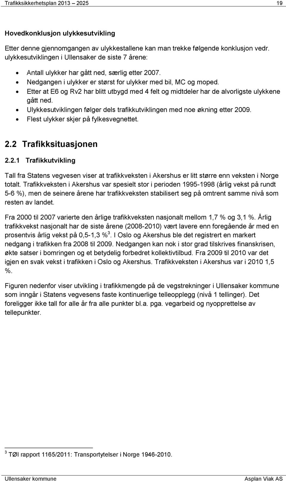 Etter at E6 og Rv2 har blitt utbygd med 4 felt og midtdeler har de alvorligste ulykkene gått ned. Ulykkesutviklingen følger dels trafikkutviklingen med noe økning etter 2009.