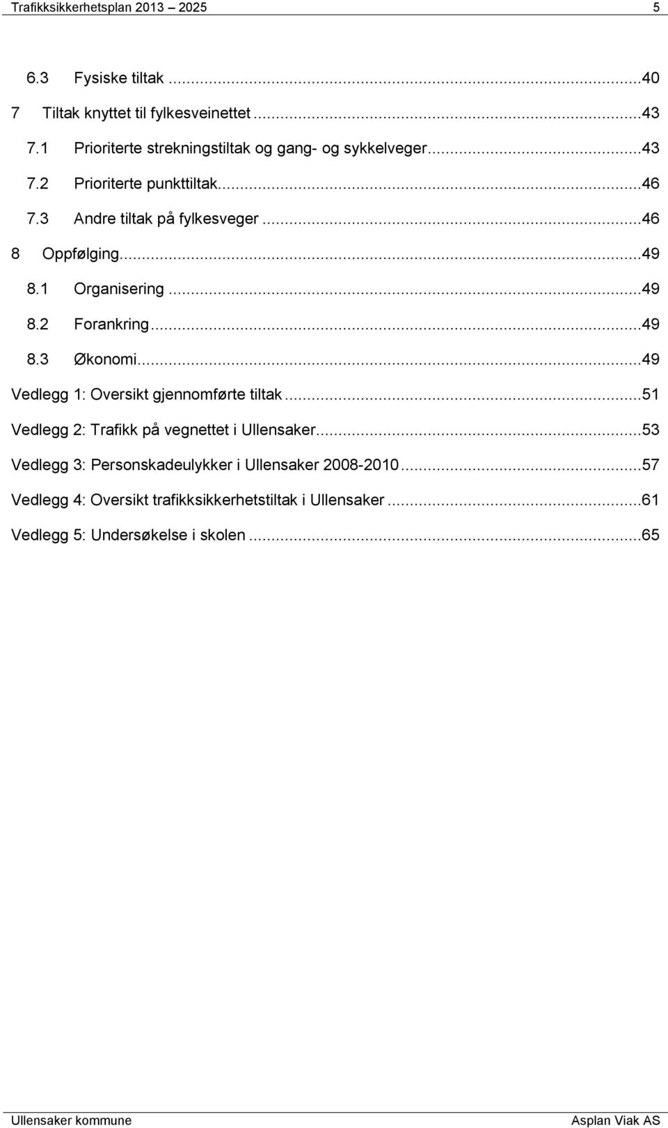 ..49 8.1 Organisering...49 8.2 Forankring...49 8.3 Økonomi...49 Vedlegg 1: Oversikt gjennomførte tiltak.