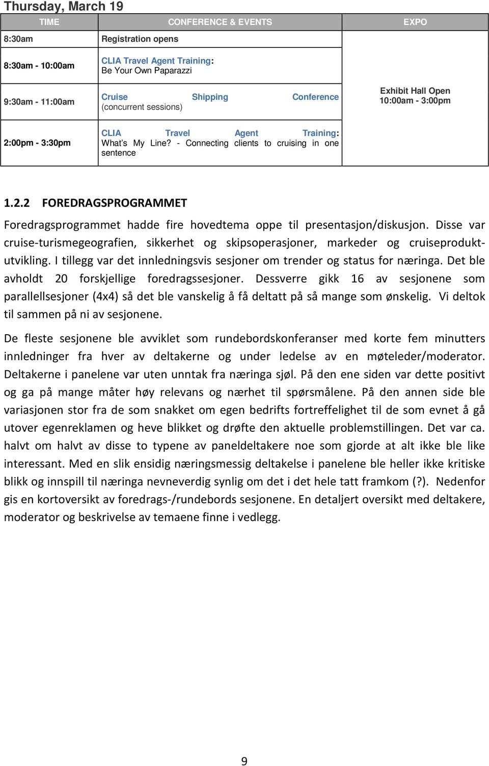 Disse var cruise-turismegeografien, sikkerhet og skipsoperasjoner, markeder og cruiseproduktutvikling. I tillegg var det innledningsvis sesjoner om trender og status for næringa.