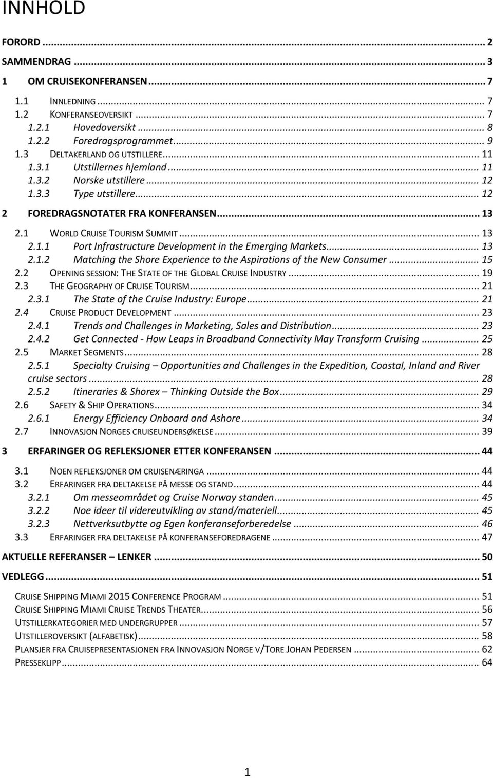 .. 13 2.1.2 Matching the Shore Experience to the Aspirations of the New Consumer... 15 2.2 OPENING SESSION: THE STATE OF THE GLOBAL CRUISE INDUSTRY... 19 2.3 THE GEOGRAPHY OF CRUISE TOURISM... 21 2.3.1 The State of the Cruise Industry: Europe.