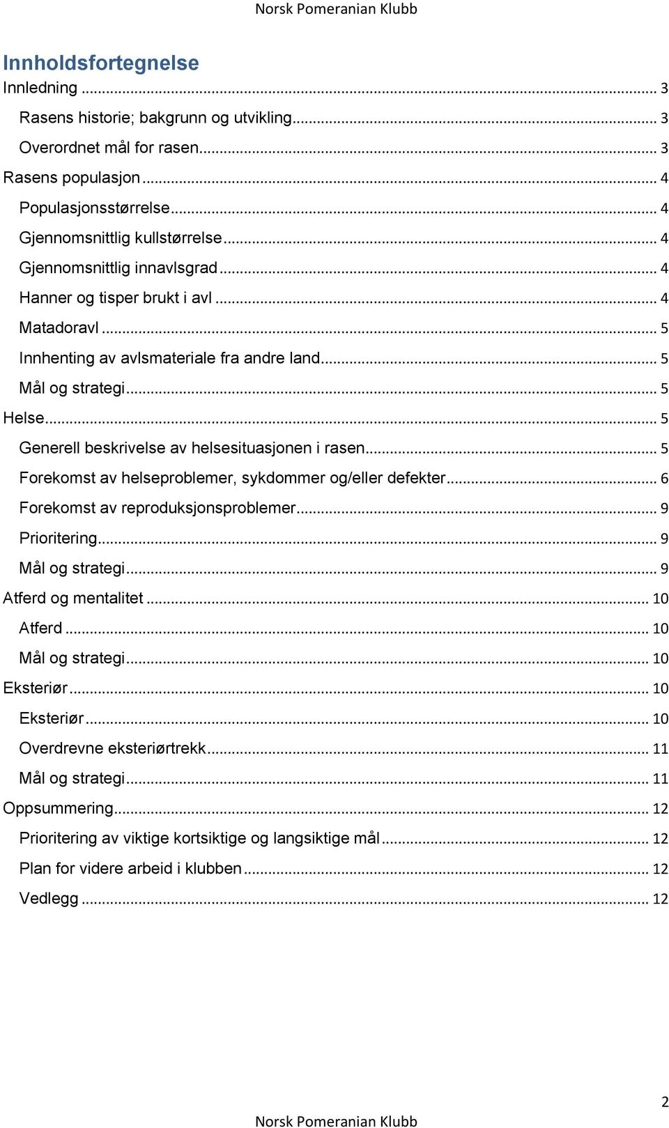 .. 5 Generell beskrivelse av helsesituasjonen i rasen... 5 Forekomst av helseproblemer, sykdommer og/eller defekter... 6 Forekomst av reproduksjonsproblemer... 9 Prioritering... 9 Mål og strategi.