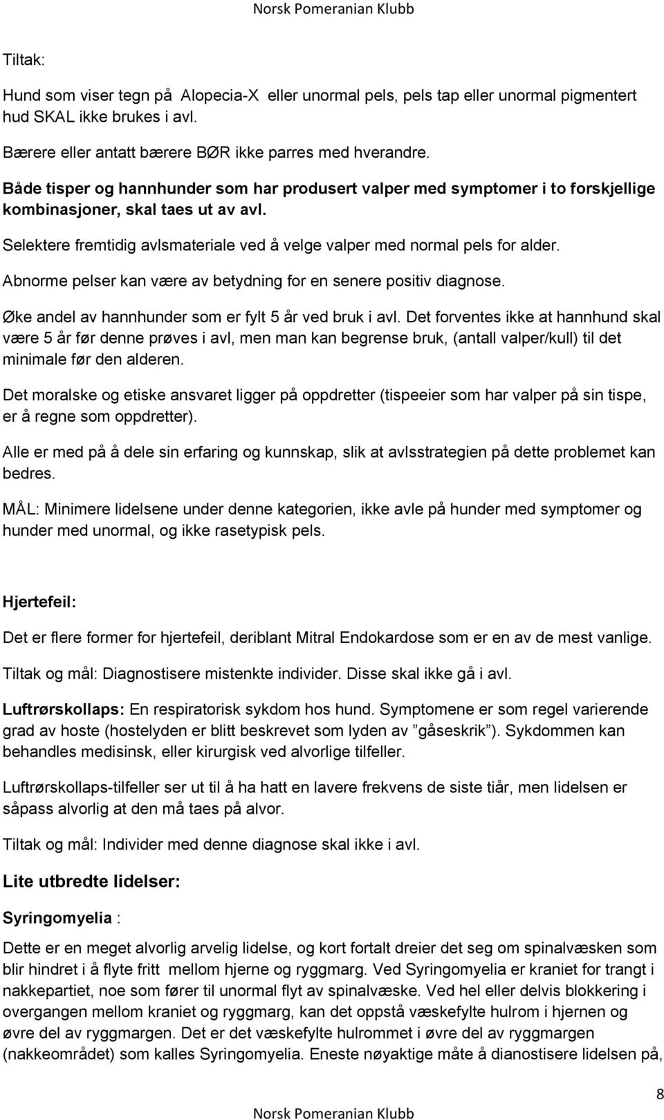 Abnorme pelser kan være av betydning for en senere positiv diagnose. Øke andel av hannhunder som er fylt 5 år ved bruk i avl.