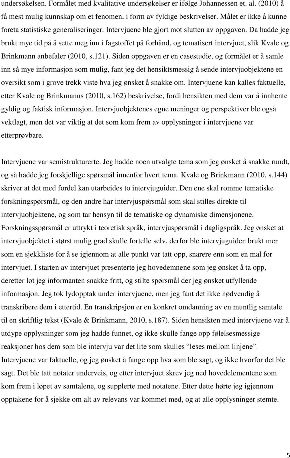 Da hadde jeg brukt mye tid på å sette meg inn i fagstoffet på forhånd, og tematisert intervjuet, slik Kvale og Brinkmann anbefaler (2010, s.121).
