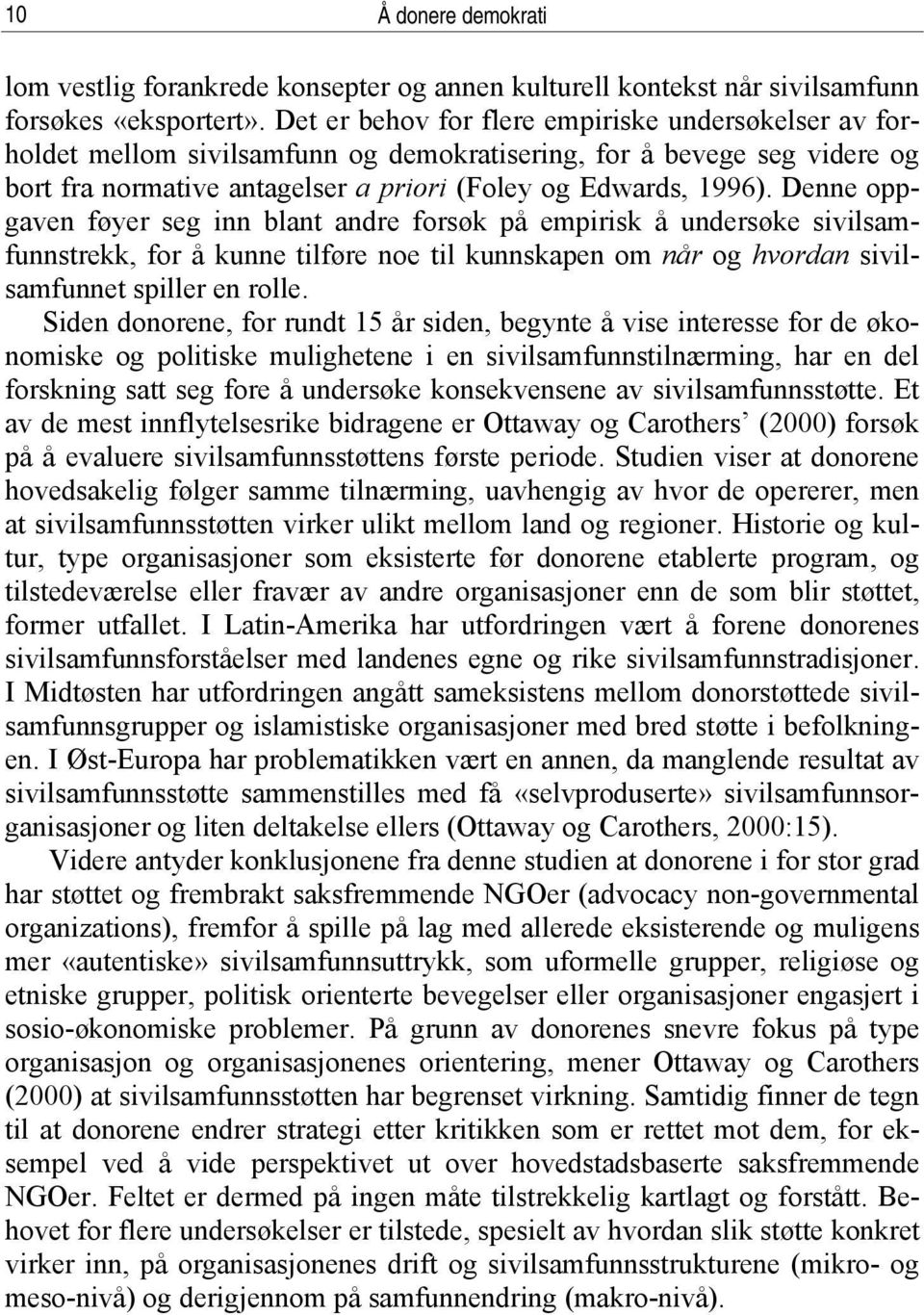 Denne oppgaven føyer seg inn blant andre forsøk på empirisk å undersøke sivilsamfunnstrekk, for å kunne tilføre noe til kunnskapen om når og hvordan sivilsamfunnet spiller en rolle.