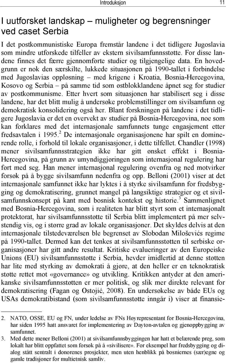 En hovedgrunn er nok den særskilte, lukkede situasjonen på 1990-tallet i forbindelse med Jugoslavias oppløsning med krigene i Kroatia, Bosnia-Hercegovina, Kosovo og Serbia på samme tid som