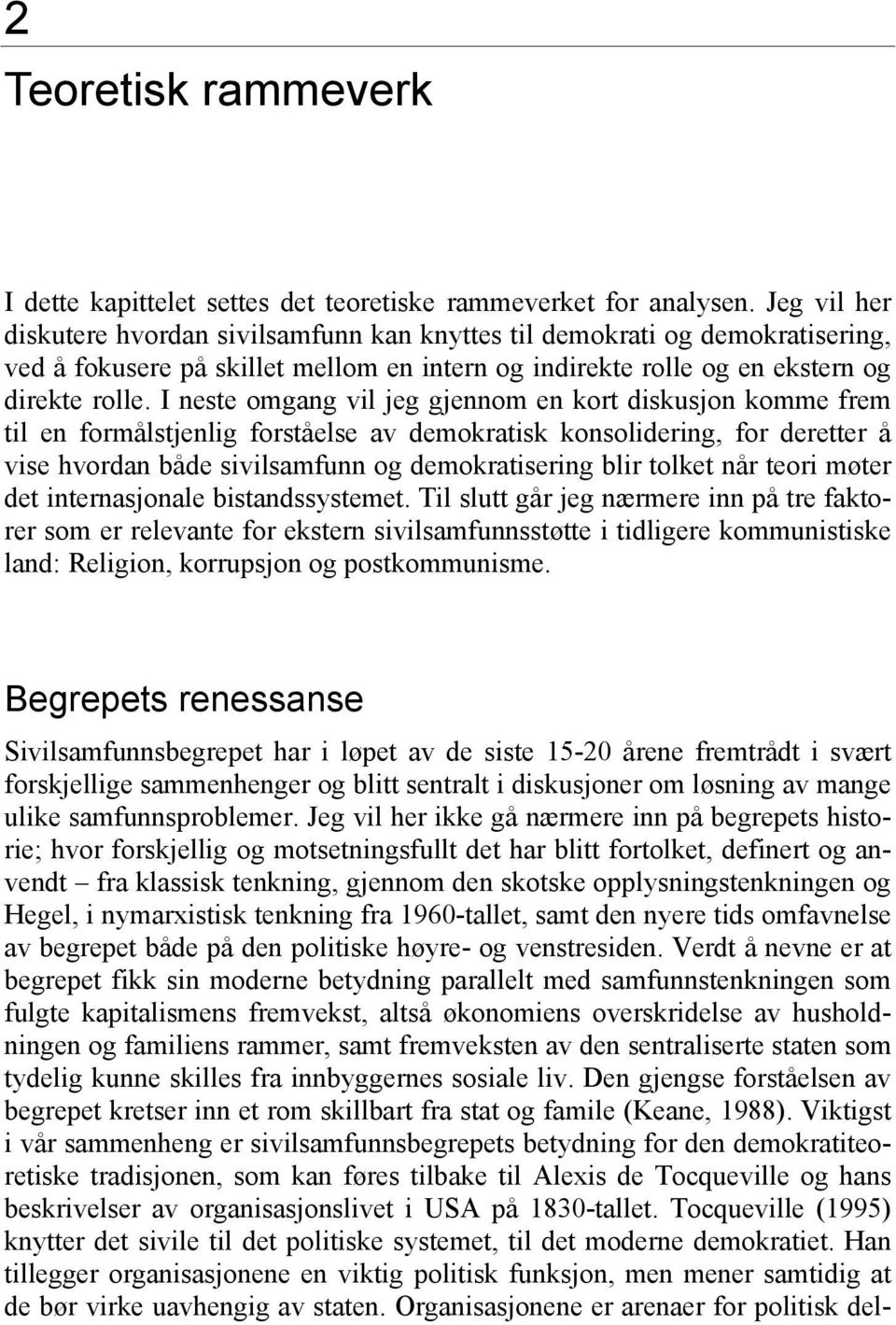 I neste omgang vil jeg gjennom en kort diskusjon komme frem til en formålstjenlig forståelse av demokratisk konsolidering, for deretter å vise hvordan både sivilsamfunn og demokratisering blir tolket