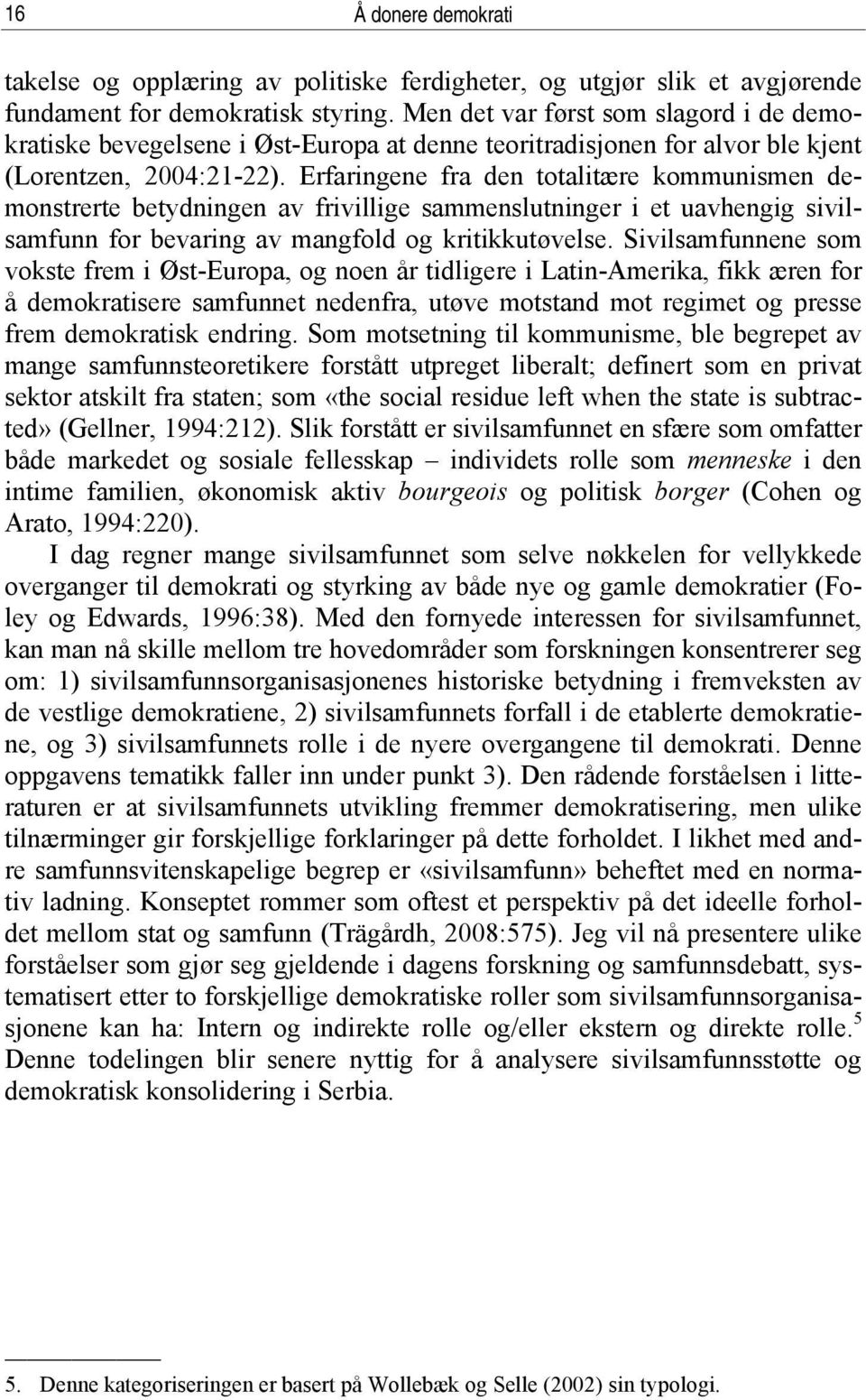 Erfaringene fra den totalitære kommunismen demonstrerte betydningen av frivillige sammenslutninger i et uavhengig sivilsamfunn for bevaring av mangfold og kritikkutøvelse.