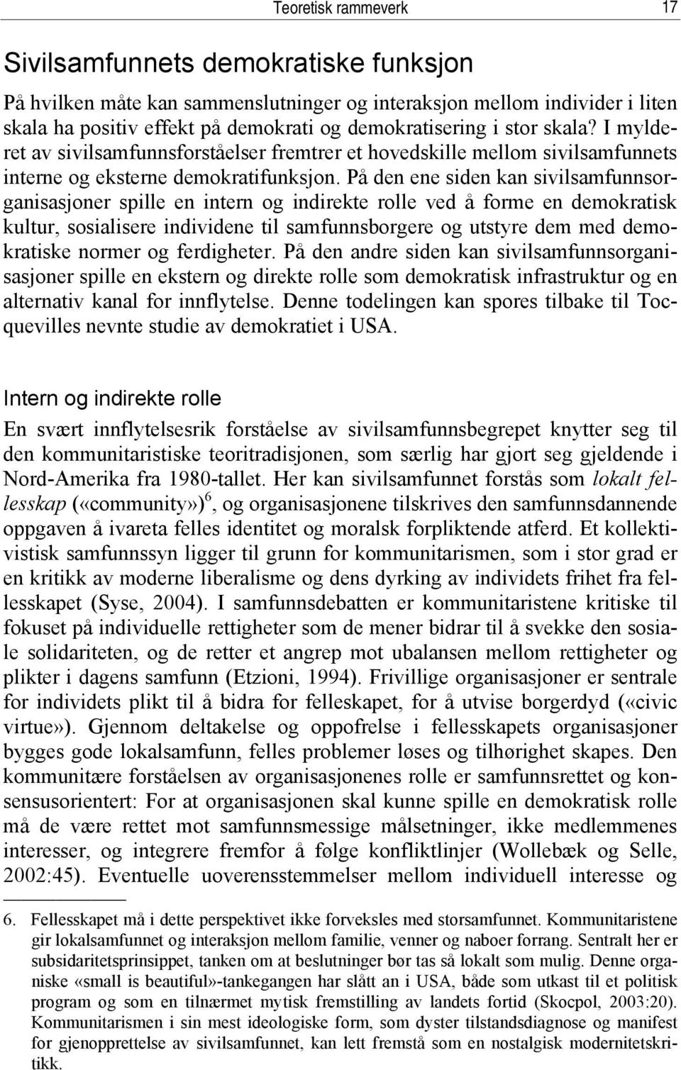 På den ene siden kan sivilsamfunnsorganisasjoner spille en intern og indirekte rolle ved å forme en demokratisk kultur, sosialisere individene til samfunnsborgere og utstyre dem med demokratiske