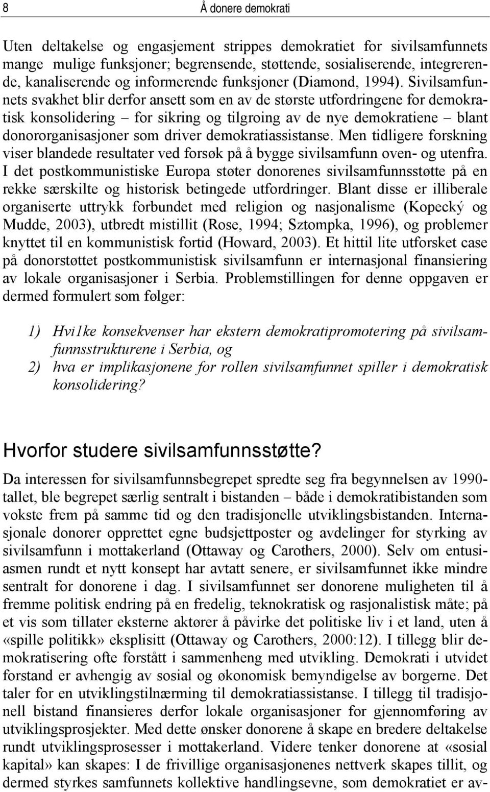 Sivilsamfunnets svakhet blir derfor ansett som en av de største utfordringene for demokratisk konsolidering for sikring og tilgroing av de nye demokratiene blant donororganisasjoner som driver