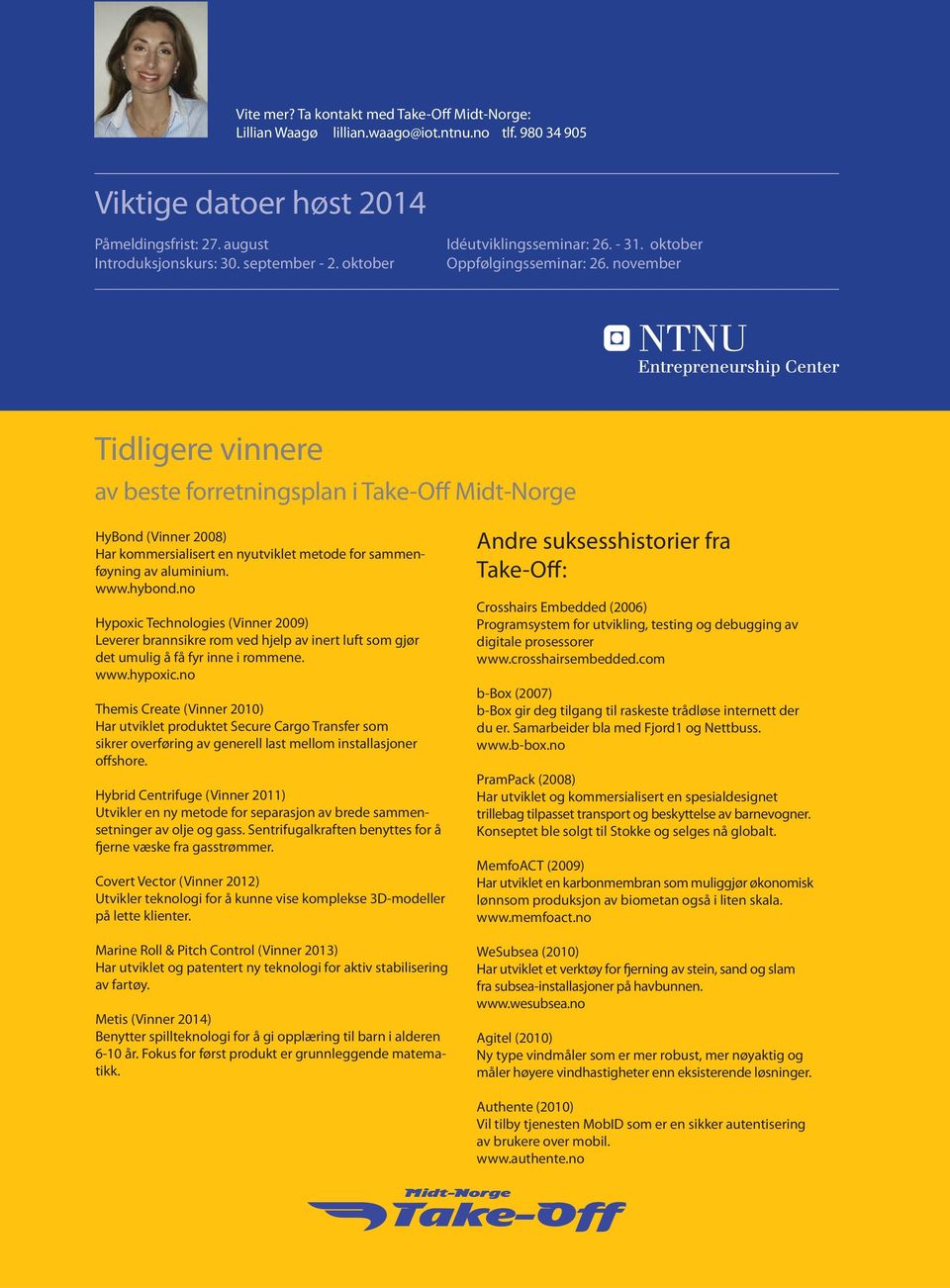 november Tidligere vinnere av beste forretningsplan i Take-Off Midt-Norge HyBond (Vinner 2008) Har kommersialisert en nyutviklet metode for sammenføyning av aluminium. www.hybond.