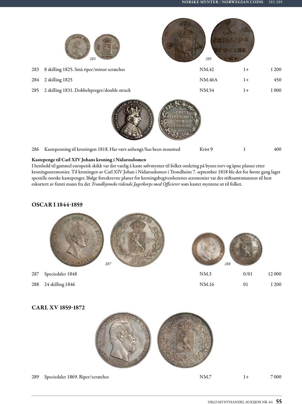 Har vært anhengt/has been mounted Kvist 9 1 400 Kastepenge til Carl XIV Johans kroning i Nidarosdomen I henhold til gammel europeisk skikk var det vanlig å kaste sølvmynter til folket omkring på