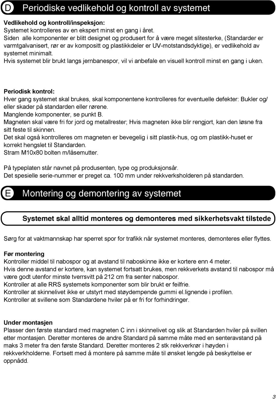 systemet minimalt. Hvis systemet blir brukt langs jernbanespor, vil vi anbefale en visuell kontroll minst en gang i uken.