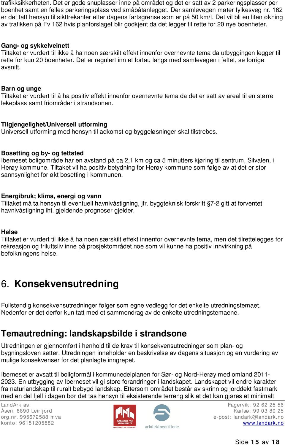 Det vil bli en liten økning av trafikken på Fv 162 hvis planforslaget blir godkjent da det legger til rette for 20 nye boenheter.