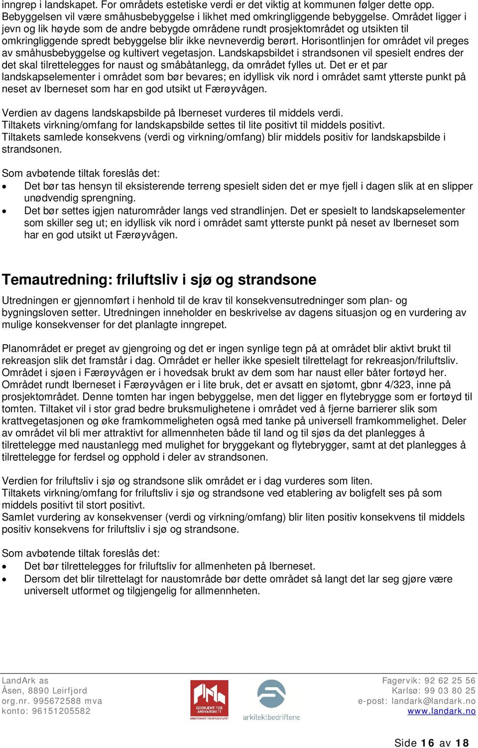 Horisontlinjen for området vil preges av småhusbebyggelse og kultivert vegetasjon.