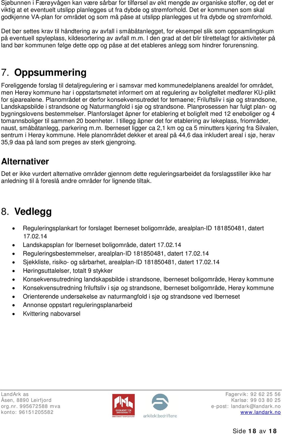 Det bør settes krav til håndtering av avfall i småbåtanlegget, for eksempel slik som oppsamlingskum på eventuell spyleplass, kildesortering av avfall m.m. I den grad at det blir tilrettelagt for aktiviteter på land bør kommunen følge dette opp og påse at det etableres anlegg som hindrer forurensning.