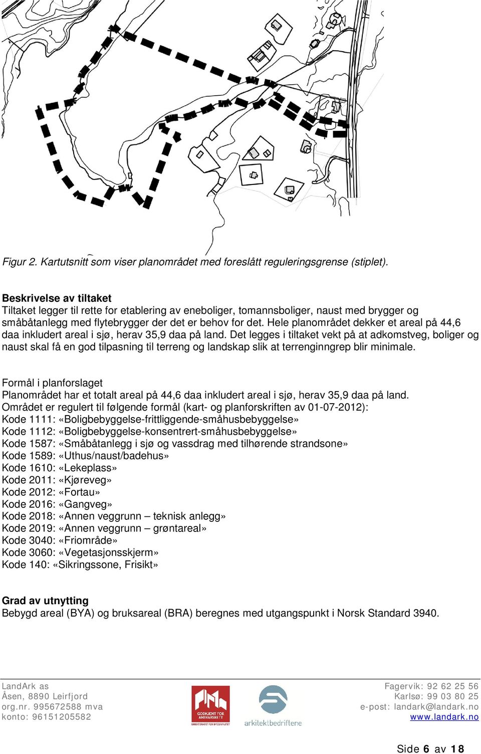 Hele planområdet dekker et areal på 44,6 daa inkludert areal i sjø, herav 35,9 daa på land.