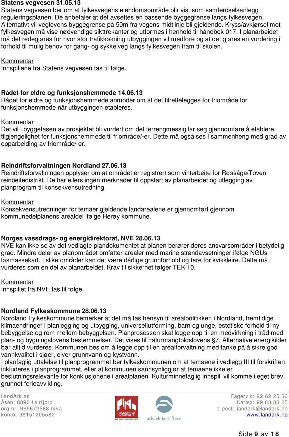 Kryss/avkjørsel mot fylkesvegen må vise nødvendige sikttrekanter og utformes i henhold til håndbok 017.