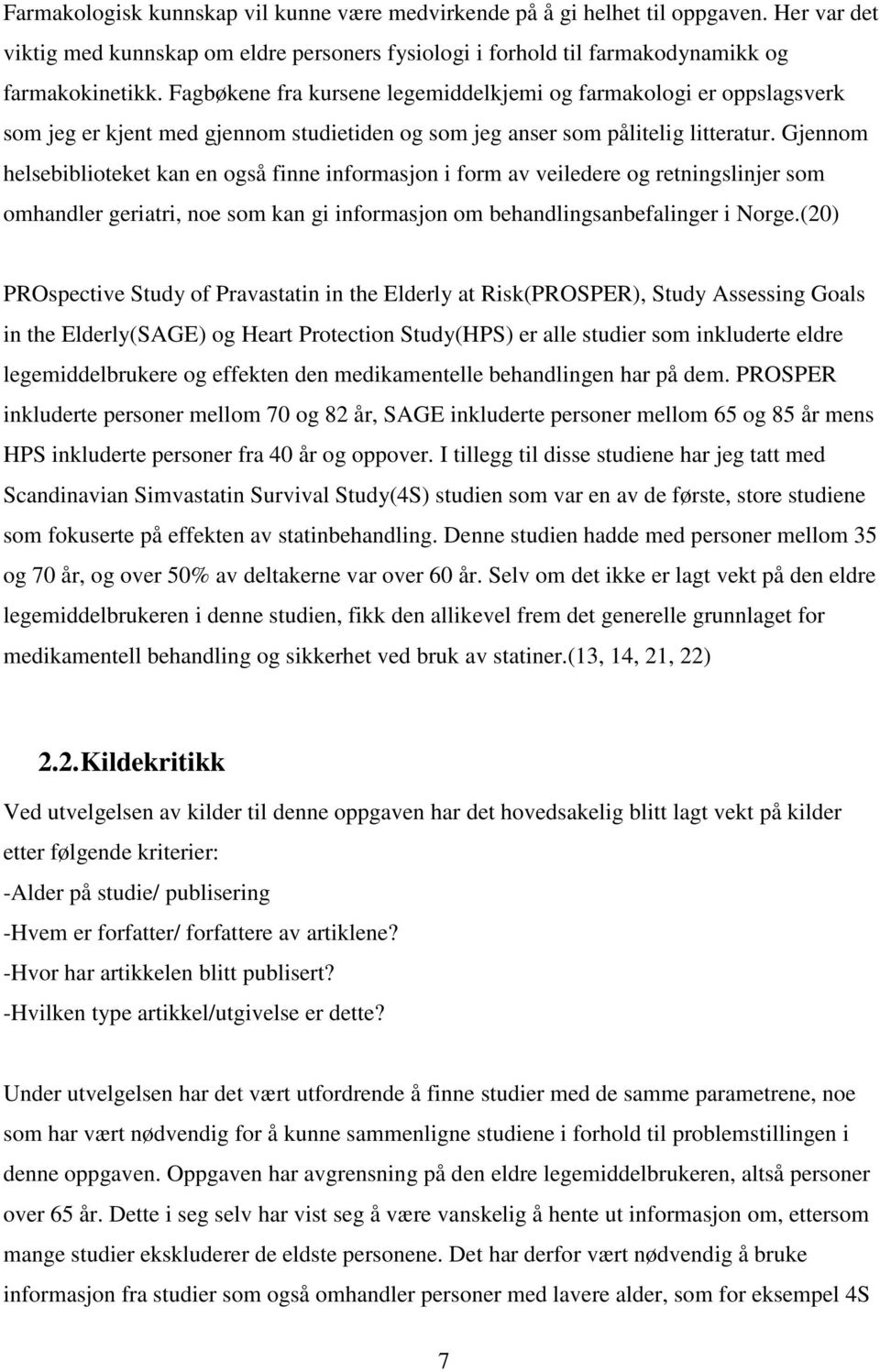 Gjennom helsebiblioteket kan en også finne informasjon i form av veiledere og retningslinjer som omhandler geriatri, noe som kan gi informasjon om behandlingsanbefalinger i Norge.