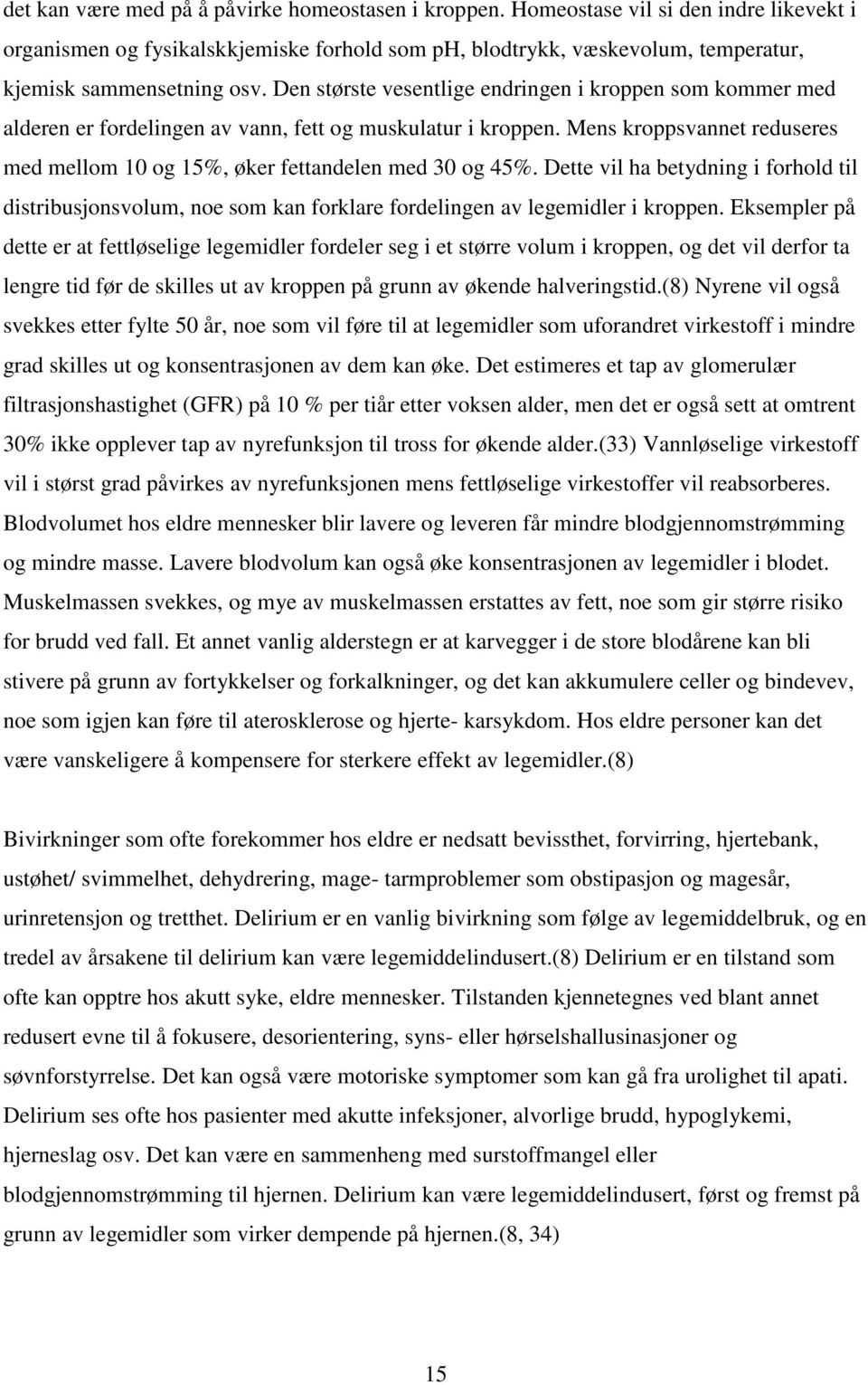 Den største vesentlige endringen i kroppen som kommer med alderen er fordelingen av vann, fett og muskulatur i kroppen.