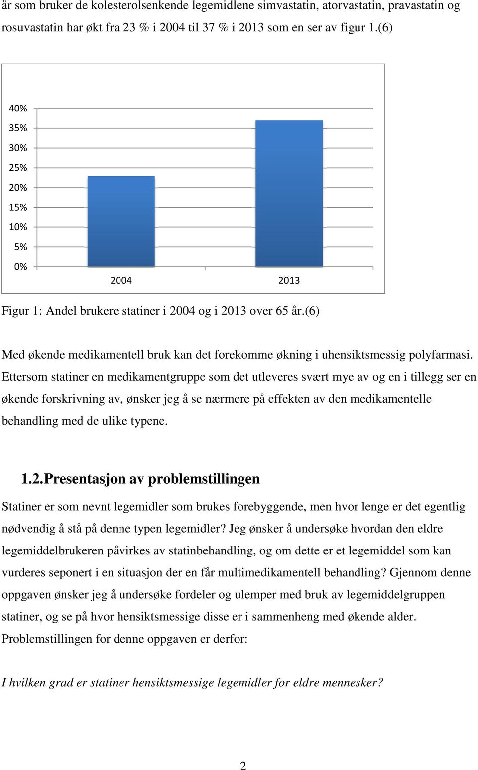 Ettersom statiner en medikamentgruppe som det utleveres svært mye av og en i tillegg ser en økende forskrivning av, ønsker jeg å se nærmere på effekten av den medikamentelle behandling med de ulike