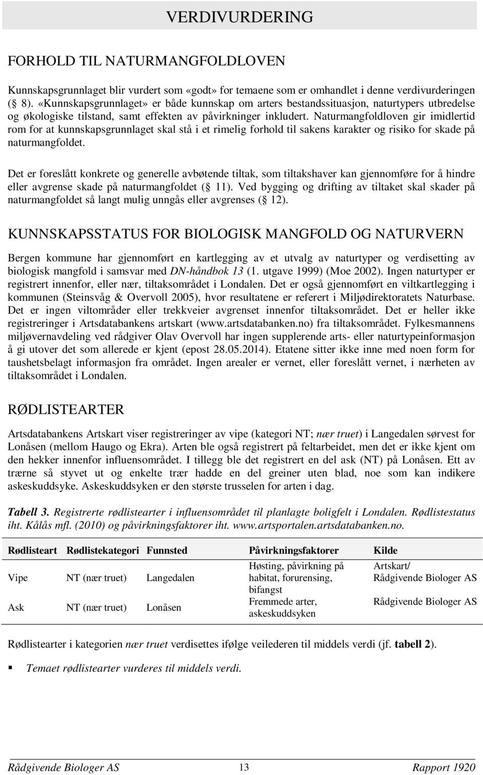 Naturmangfoldloven gir imidlertid rom for at kunnskapsgrunnlaget skal stå i et rimelig forhold til sakens karakter og risiko for skade på naturmangfoldet.