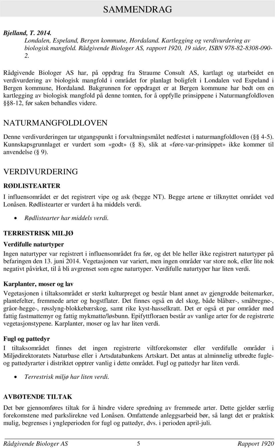 Rådgivende Biologer AS har, på oppdrag fra Straume Consult AS, kartlagt og utarbeidet en verdivurdering av biologisk mangfold i området for planlagt boligfelt i Londalen ved Espeland i Bergen