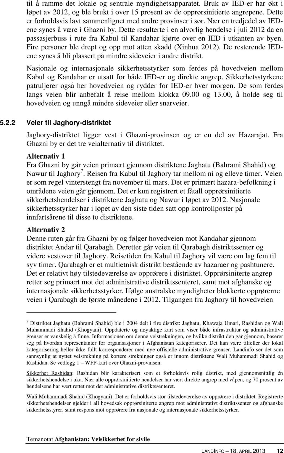 Dette resulterte i en alvorlig hendelse i juli 2012 da en passasjerbuss i rute fra Kabul til Kandahar kjørte over en IED i utkanten av byen.