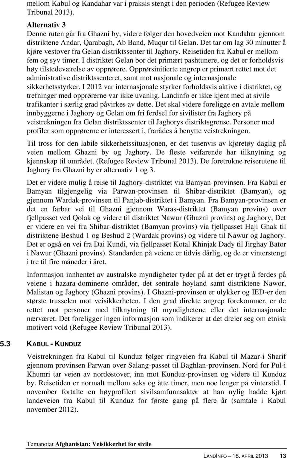 Det tar om lag 30 minutter å kjøre vestover fra Gelan distriktssenter til Jaghory. Reisetiden fra Kabul er mellom fem og syv timer.