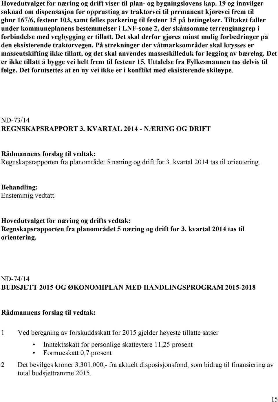 Tiltaket faller under kommuneplanens bestemmelser i LNF-sone 2, der skånsomme terrenginngrep i forbindelse med vegbygging er tillatt.