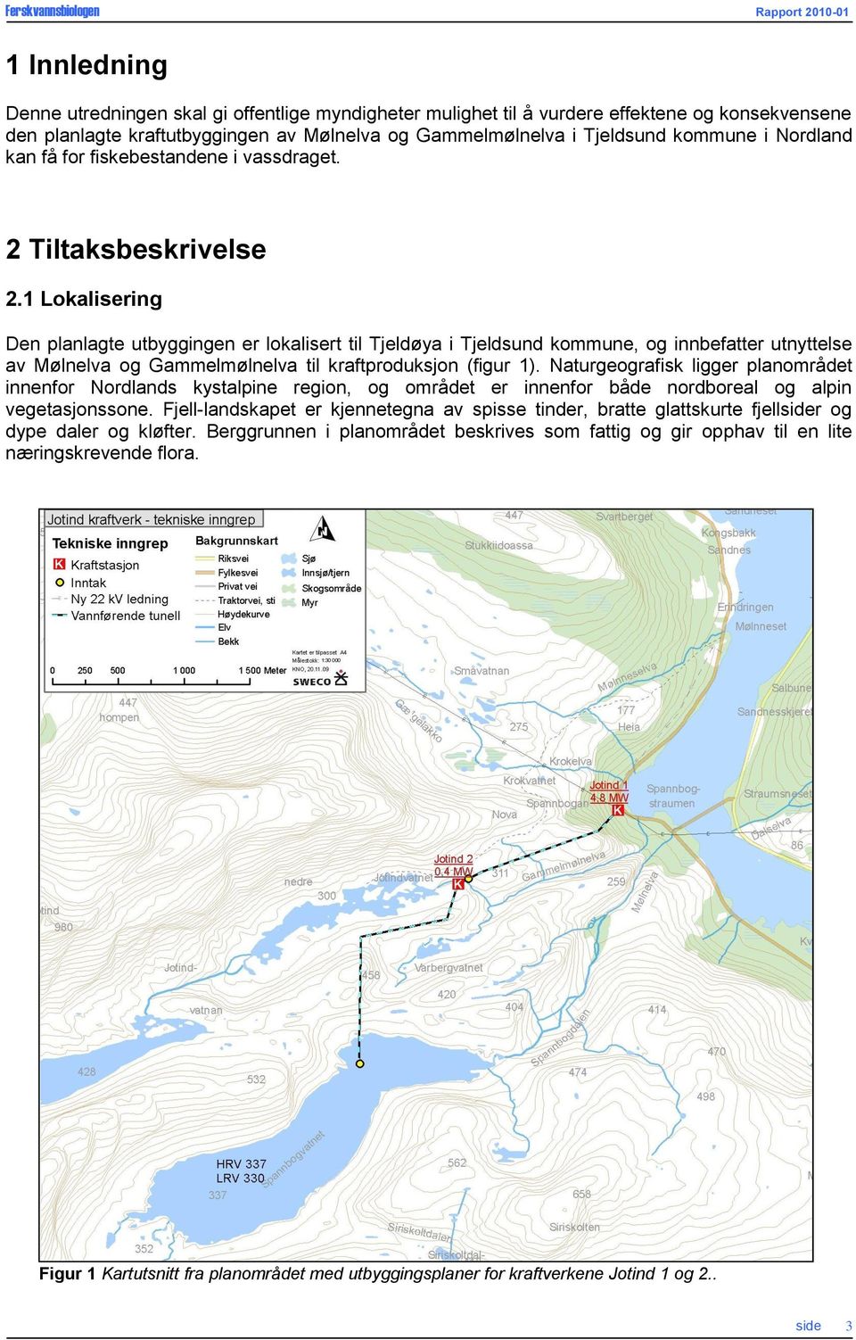 1 Lokalisering Den planlagte utbyggingen er lokalisert til Tjeldøya i Tjeldsund kommune, og innbefatter utnyttelse av Mølnelva og Gammelmølnelva til kraftproduksjon (figur 1).