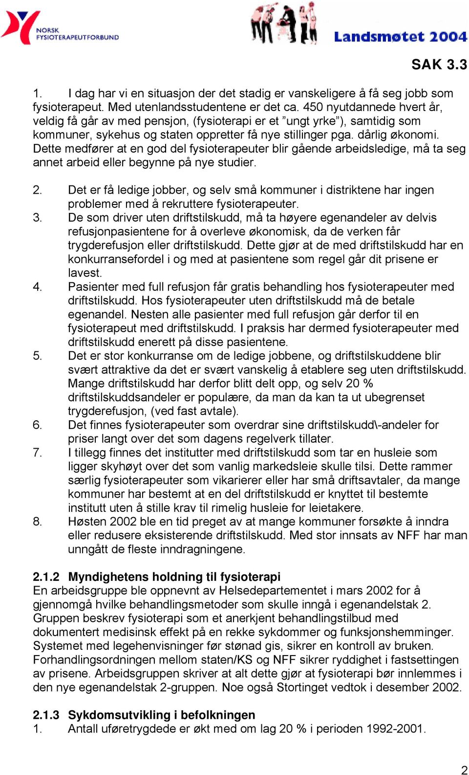 Dette medfører at en god del fysioterapeuter blir gående arbeidsledige, må ta seg annet arbeid eller begynne på nye studier. 2.