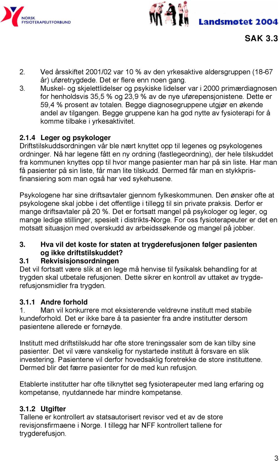 Begge diagnosegruppene utgjør en økende andel av tilgangen. Begge gruppene kan ha god nytte av fysioterapi for å komme tilbake i yrkesaktivitet. 2.1.