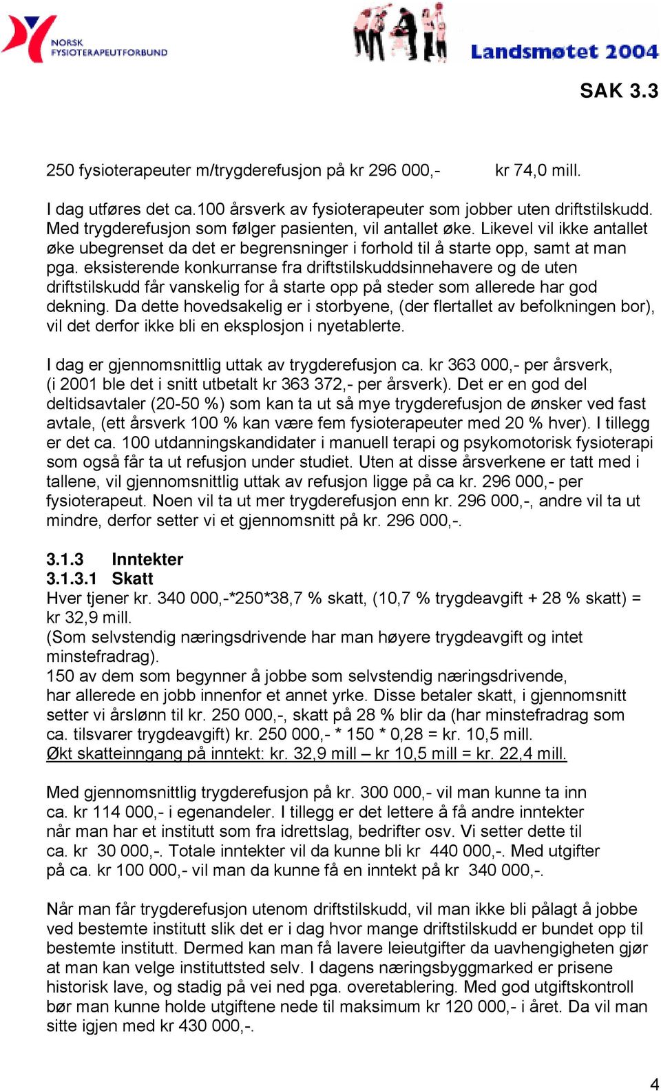 eksisterende konkurranse fra driftstilskuddsinnehavere og de uten driftstilskudd får vanskelig for å starte opp på steder som allerede har god dekning.