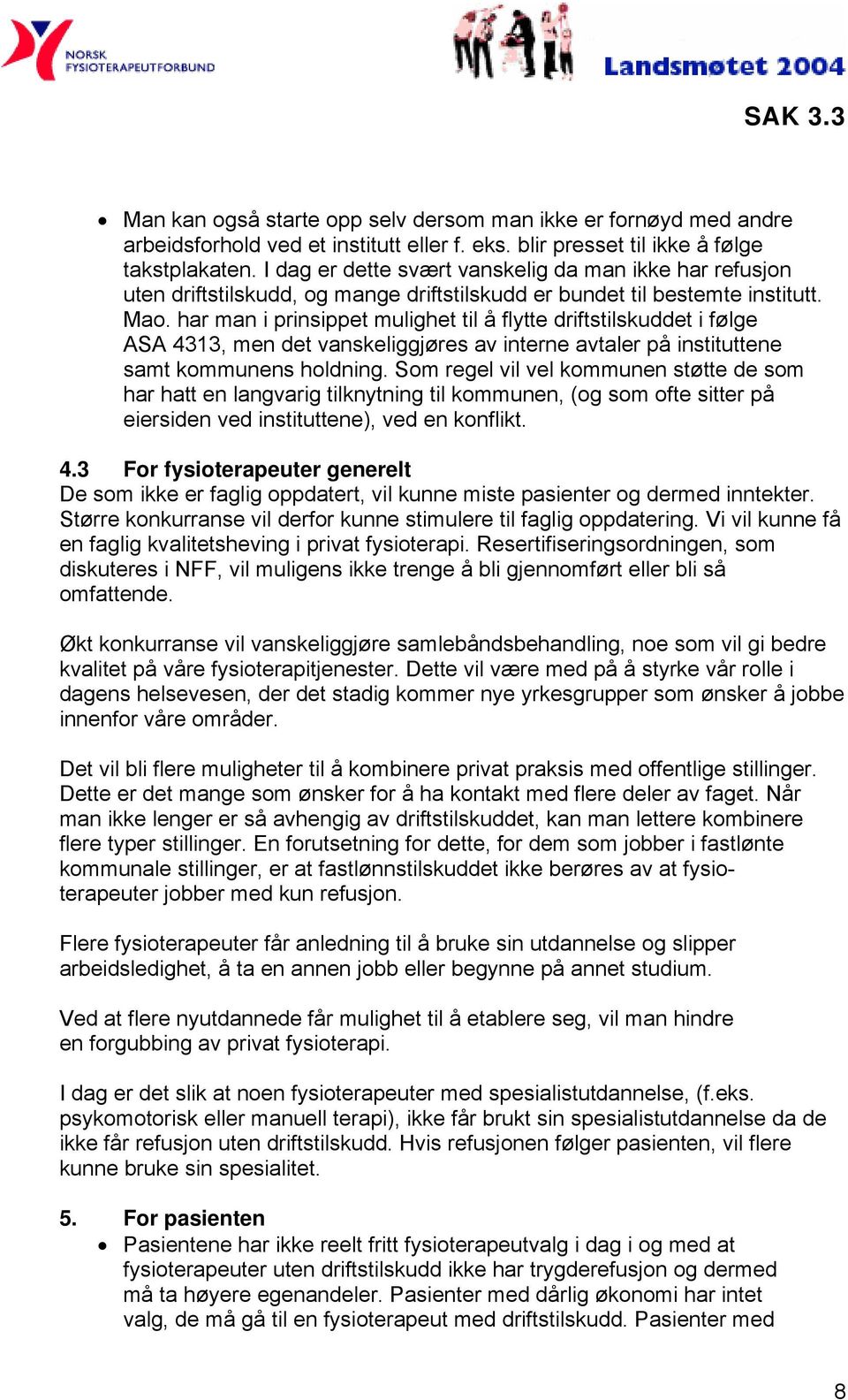 har man i prinsippet mulighet til å flytte driftstilskuddet i følge ASA 4313, men det vanskeliggjøres av interne avtaler på instituttene samt kommunens holdning.