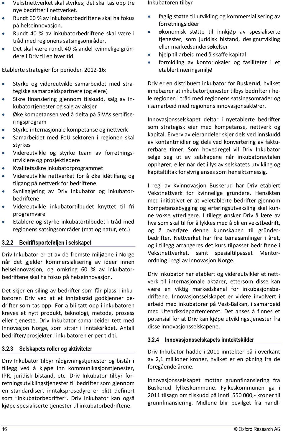 Etablerte strategier for perioden 2012-16: Styrke og videreutvikle samarbeidet med strategiske samarbeidspartnere (og eiere) Sikre finansiering gjennom tilskudd, salg av inkubatortjenester og salg av