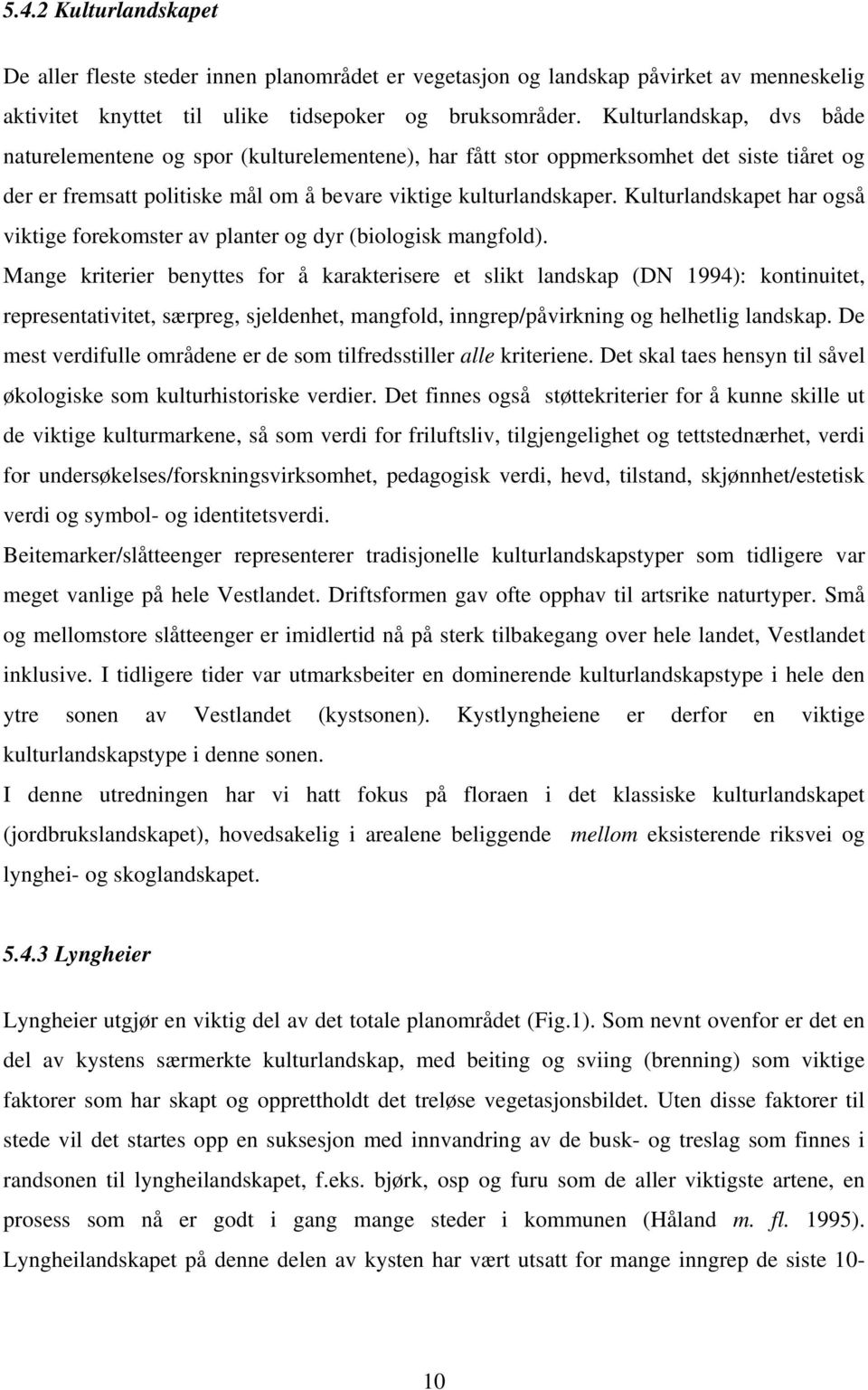 Kulturlandskapet har også viktige forekomster av planter og dyr (biologisk mangfold).