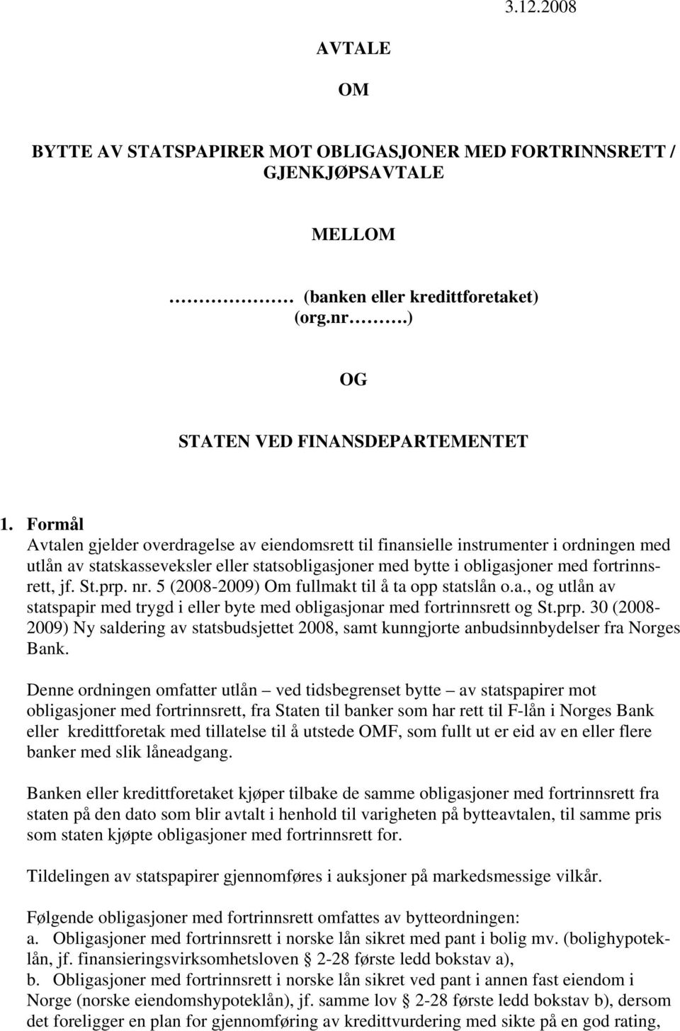 prp. nr. 5 (2008-2009) Om fullmakt til å ta opp statslån o.a., og utlån av statspapir med trygd i eller byte med obligasjonar med fortrinnsrett og St.prp. 30 (2008-2009) Ny saldering av statsbudsjettet 2008, samt kunngjorte anbudsinnbydelser fra Norges Bank.