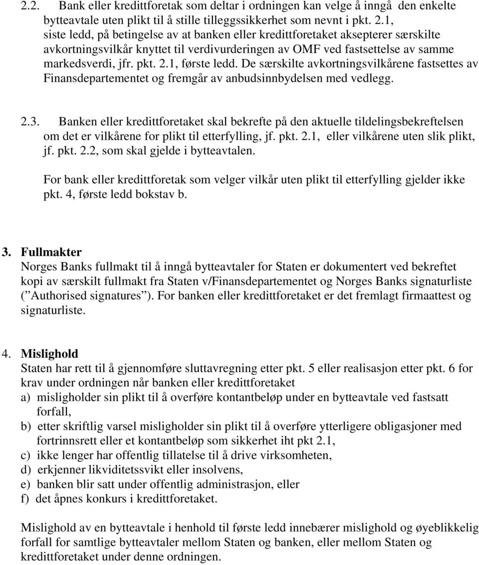 1, første ledd. De særskilte avkortningsvilkårene fastsettes av Finansdepartementet og fremgår av anbudsinnbydelsen med vedlegg. 2.3.