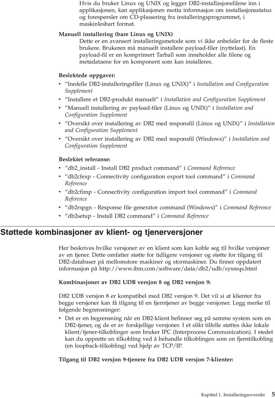 Brukeren må manuelt installere payload-filer (nyttelast). En payload-fil er en komprimert Tarball som inneholder alle filene og metadataene for en komponent som kan installeres.