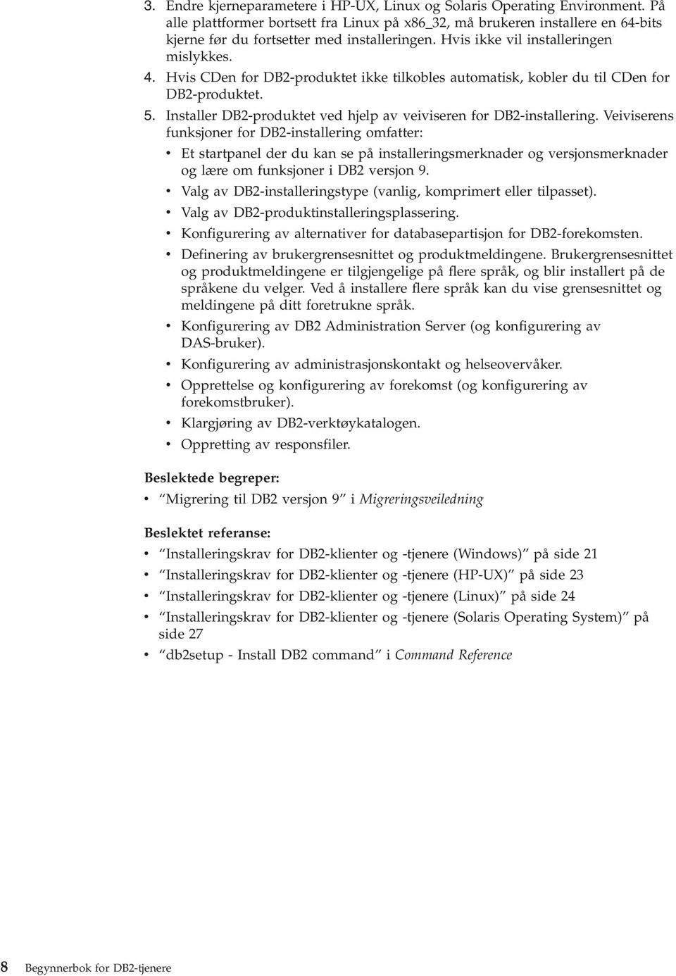 Hvis CDen for DB2-produktet ikke tilkobles automatisk, kobler du til CDen for DB2-produktet. 5. Installer DB2-produktet ved hjelp av veiviseren for DB2-installering.