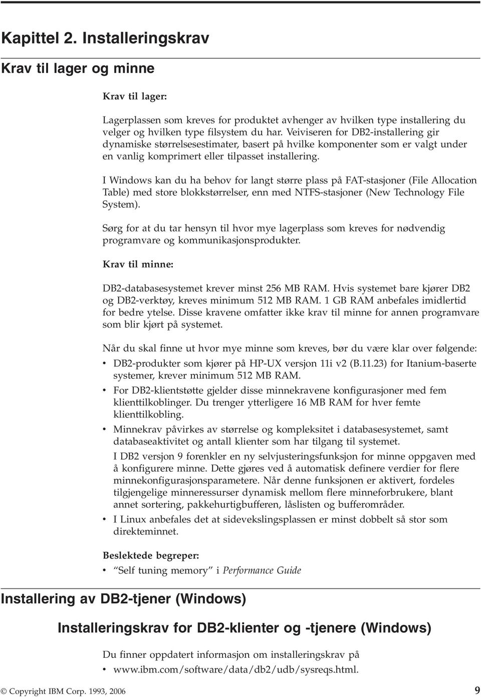 I Windows kan du ha behov for langt større plass på FAT-stasjoner (File Allocation Table) med store blokkstørrelser, enn med NTFS-stasjoner (New Technology File System).