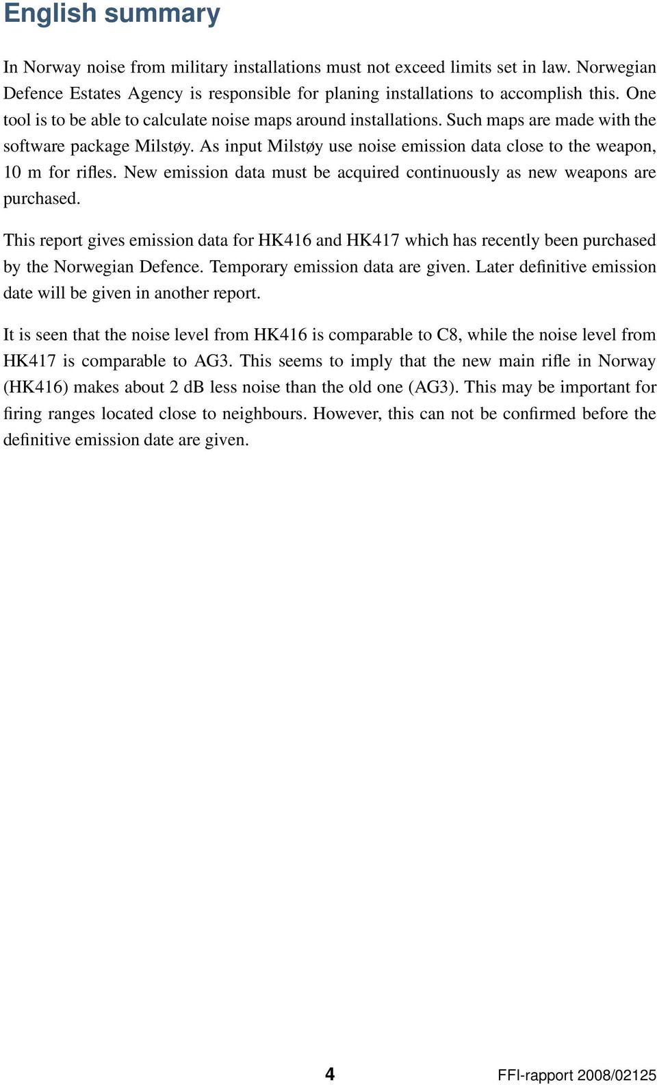 New emission data must be acquired continuously as new weapons are purchased. This report gives emission data for HK416 and HK417 which has recently been purchased by the Norwegian Defence.