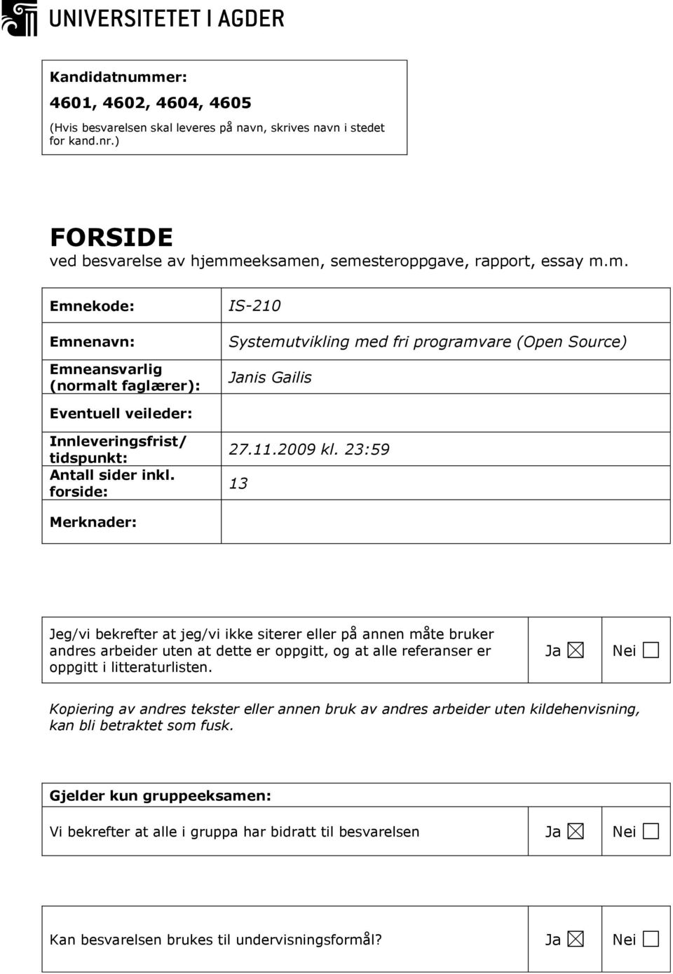 eeksamen, semesteroppgave, rapport, essay m.m. Emnekode: Emnenavn: Emneansvarlig (normalt faglærer): IS-210 Systemutvikling med fri programvare (Open Source) Janis Gailis Eventuell veileder: Innleveringsfrist/ tidspunkt: Antall sider inkl.