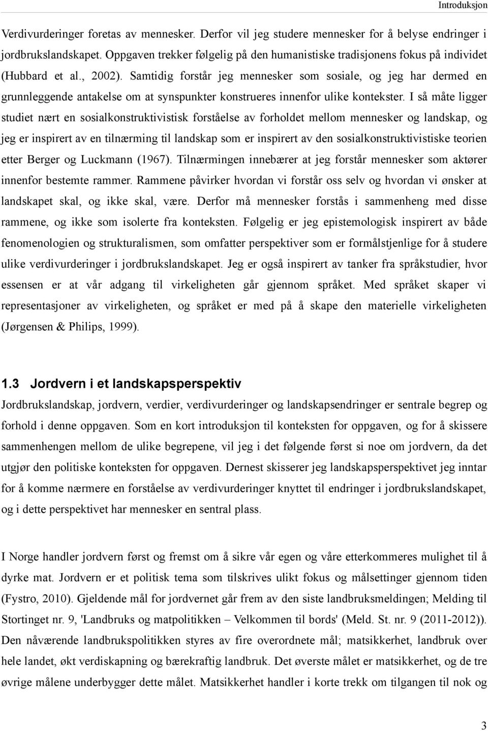 Samtidig forstår jeg mennesker som sosiale, og jeg har dermed en grunnleggende antakelse om at synspunkter konstrueres innenfor ulike kontekster.