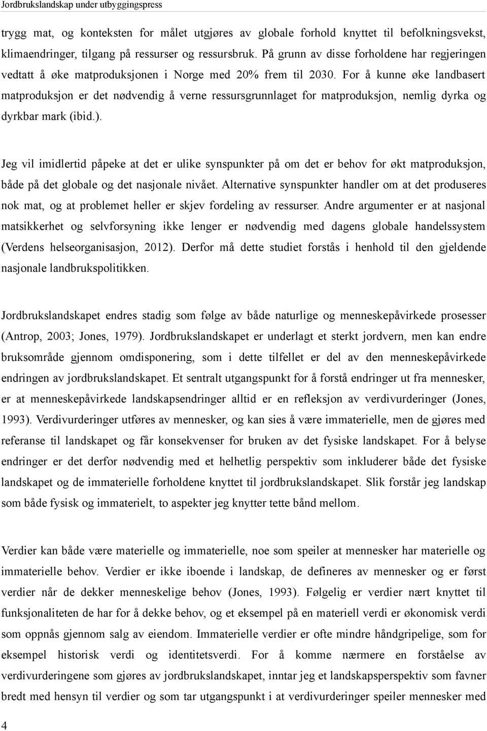 For å kunne øke landbasert matproduksjon er det nødvendig å verne ressursgrunnlaget for matproduksjon, nemlig dyrka og dyrkbar mark (ibid.).