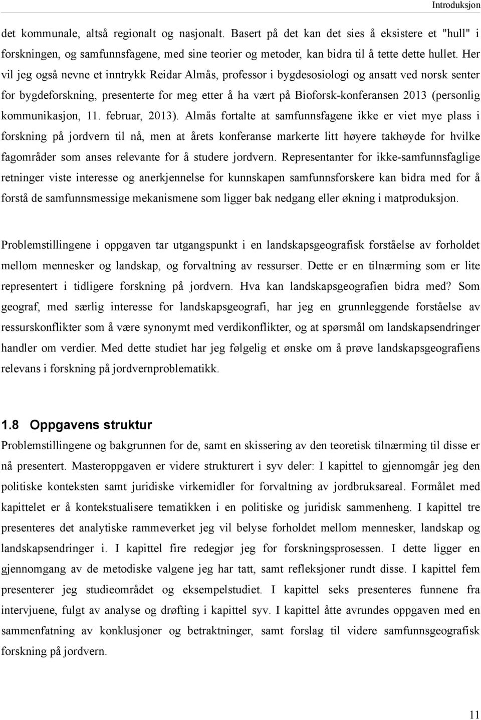 Her vil jeg også nevne et inntrykk Reidar Almås, professor i bygdesosiologi og ansatt ved norsk senter for bygdeforskning, presenterte for meg etter å ha vært på Bioforsk-konferansen 2013 (personlig